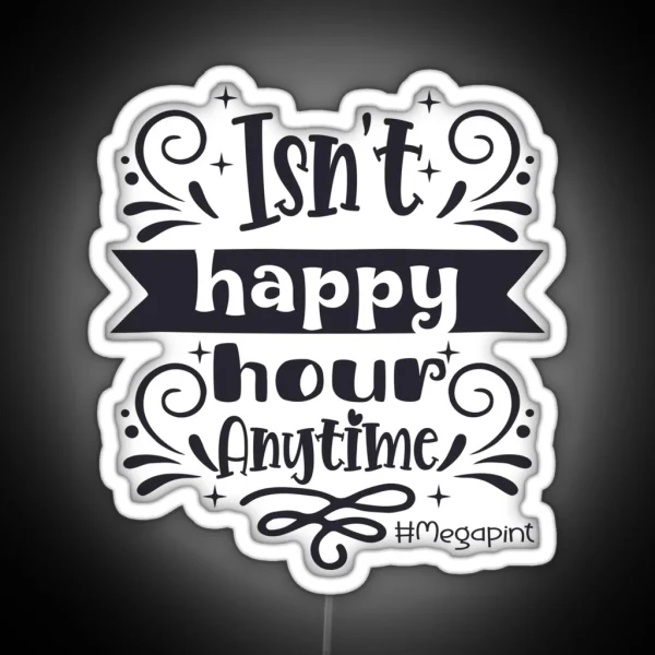 Isn T Happy Hour Anytime Mega Pint RGB Neon Sign