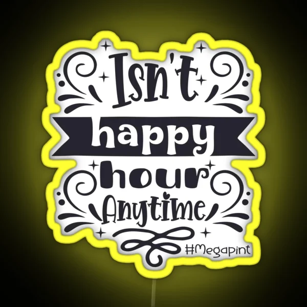 Isn T Happy Hour Anytime Mega Pint RGB Neon Sign