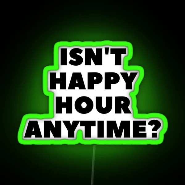 Isn T Happy Hour Anytime RGB Neon Sign