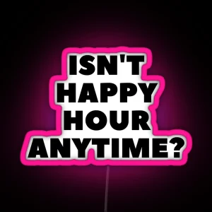Isn T Happy Hour Anytime RGB Neon Sign