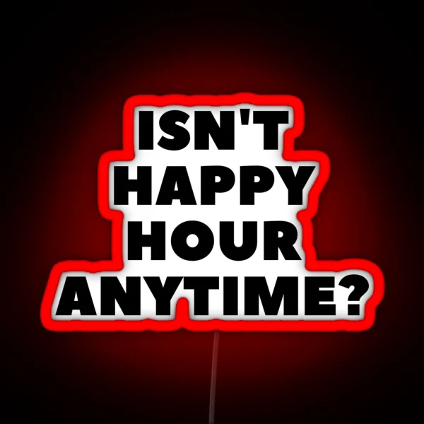 Isn T Happy Hour Anytime RGB Neon Sign