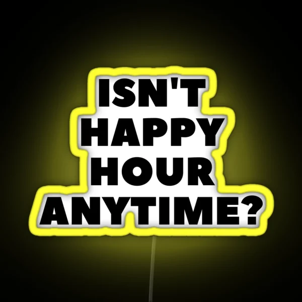 Isn T Happy Hour Anytime RGB Neon Sign