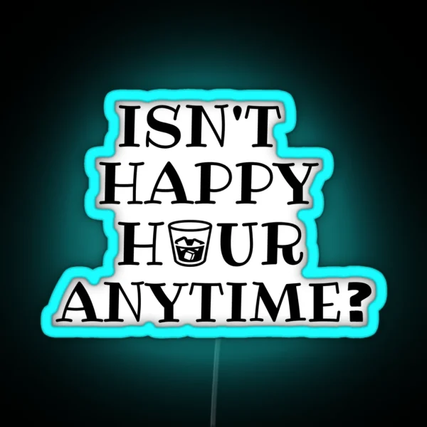 Isn T Happy Hour Anytime RGB Neon Sign
