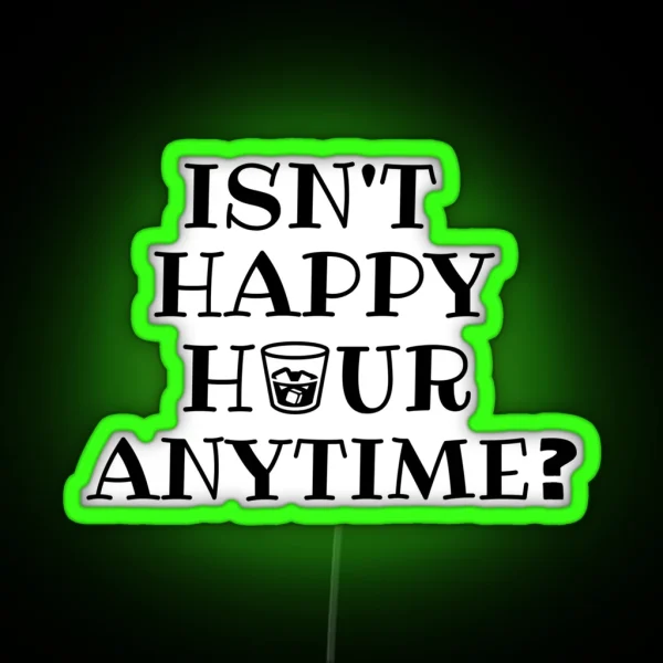Isn T Happy Hour Anytime RGB Neon Sign