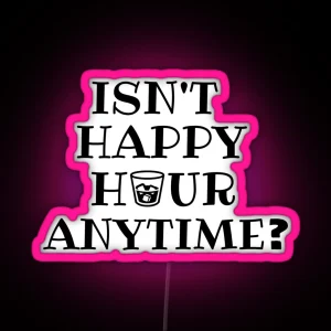 Isn T Happy Hour Anytime RGB Neon Sign