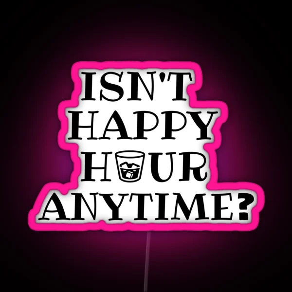 Isn T Happy Hour Anytime RGB Neon Sign