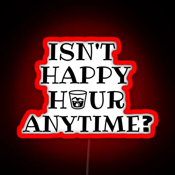 Isn T Happy Hour Anytime RGB Neon Sign