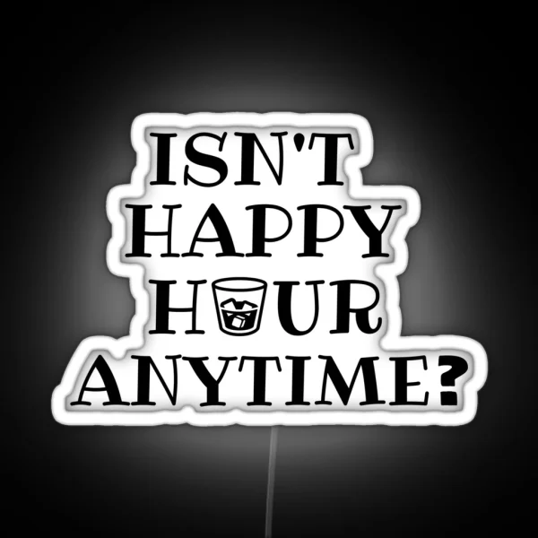 Isn T Happy Hour Anytime RGB Neon Sign