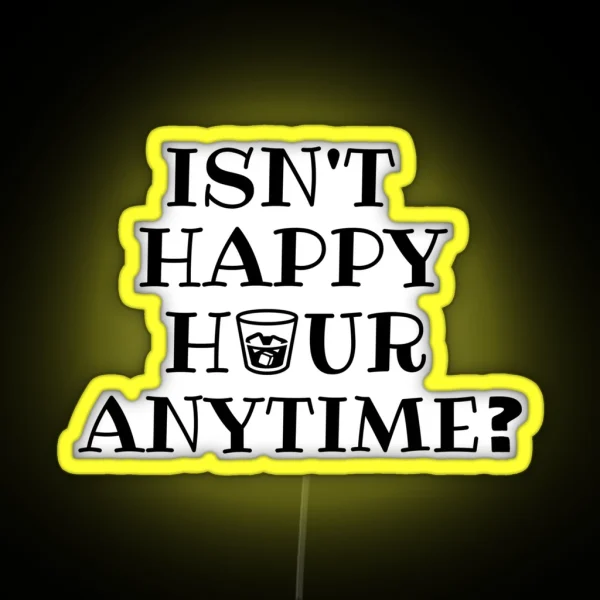 Isn T Happy Hour Anytime RGB Neon Sign