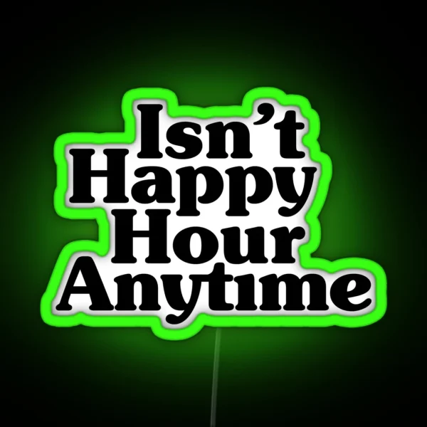 Isn T Happy Hour Anytime RGB Neon Sign