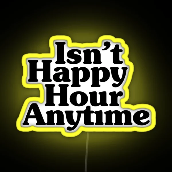 Isn T Happy Hour Anytime RGB Neon Sign