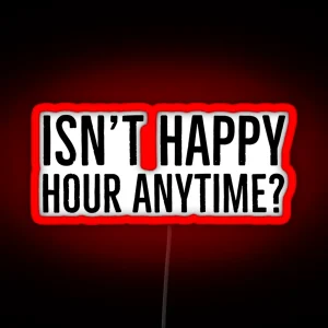 Isn T Happy Hour Anytime RGB Neon Sign