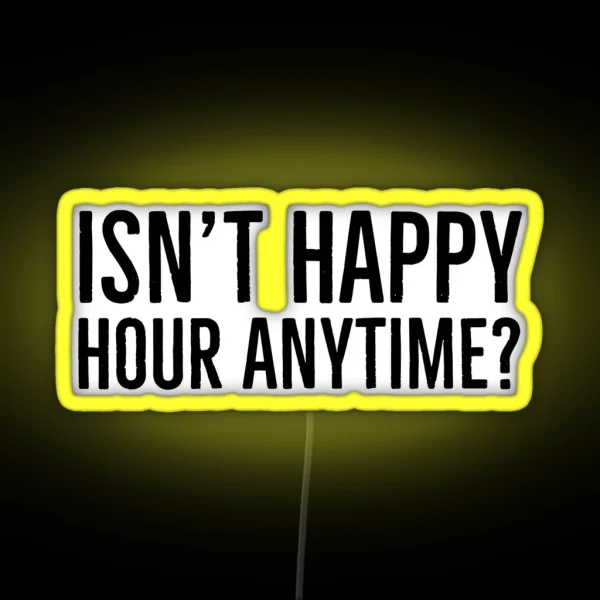 Isn T Happy Hour Anytime RGB Neon Sign
