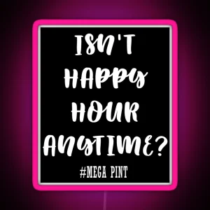 Isn T Happy Hour Anytime RGB Neon Sign