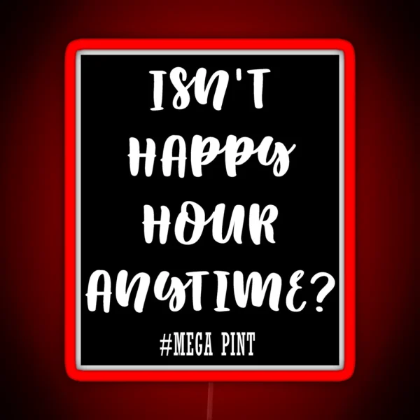 Isn T Happy Hour Anytime RGB Neon Sign