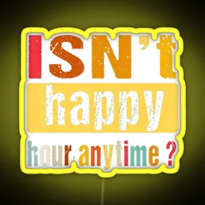 Isn T Happy Hour Anytime RGB Neon Sign