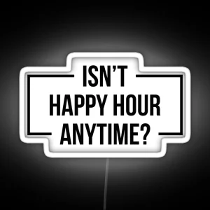 Isn T Happy Hour Anytime Version 2 Black RGB Neon Sign