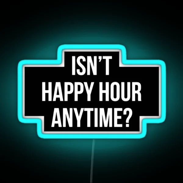 Isn T Happy Hour Anytime Version 2 RGB Neon Sign