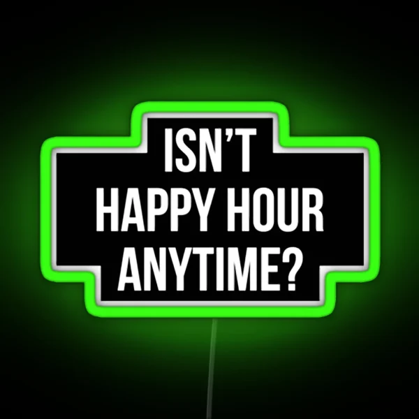 Isn T Happy Hour Anytime Version 2 RGB Neon Sign