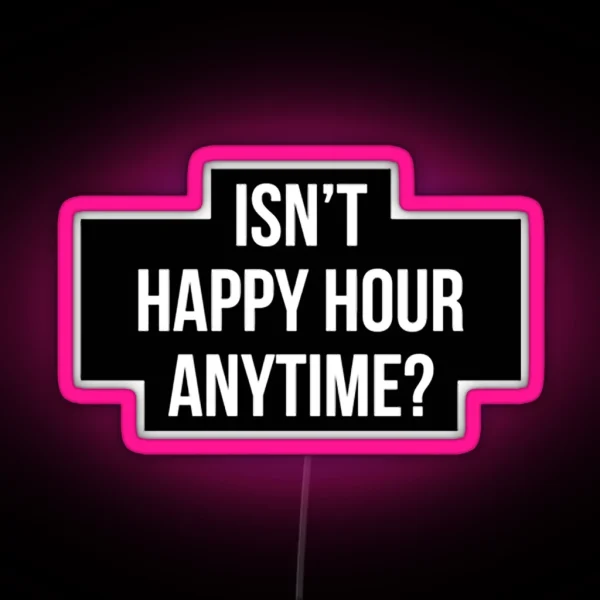 Isn T Happy Hour Anytime Version 2 RGB Neon Sign