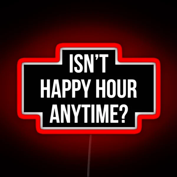 Isn T Happy Hour Anytime Version 2 RGB Neon Sign