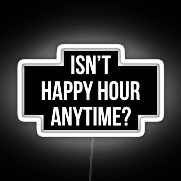 Isn T Happy Hour Anytime Version 2 RGB Neon Sign