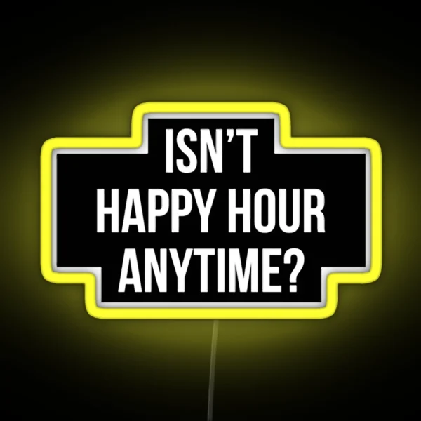 Isn T Happy Hour Anytime Version 2 RGB Neon Sign