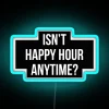 Neon sign reads 'Isn't Happy Hour Anytime' in modern minimalist style.
