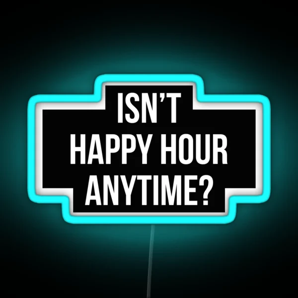 Isn T Happy Hour Anytime Version 2 White Black BG RGB Neon Sign