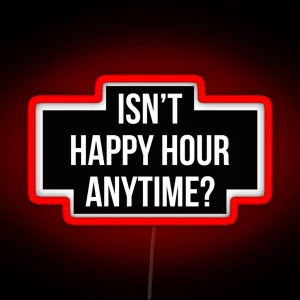 Isn T Happy Hour Anytime Version 2 White Black BG RGB Neon Sign