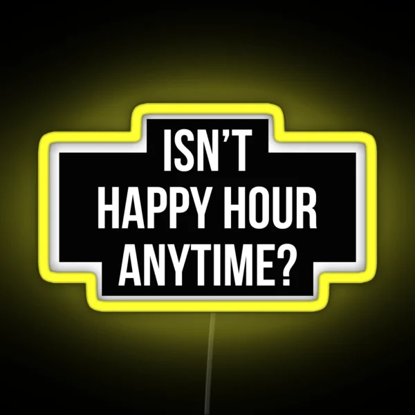 Isn T Happy Hour Anytime Version 2 White Black BG RGB Neon Sign