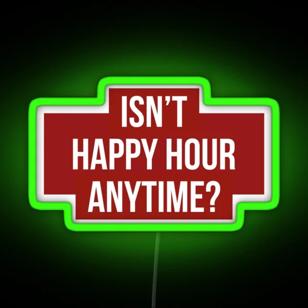 Isn T Happy Hour Anytime Version 2 White Red BG RGB Neon Sign