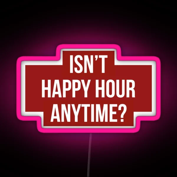 Isn T Happy Hour Anytime Version 2 White Red BG RGB Neon Sign