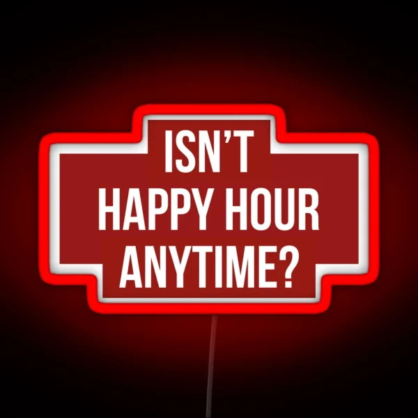 Isn T Happy Hour Anytime Version 2 White Red BG RGB Neon Sign