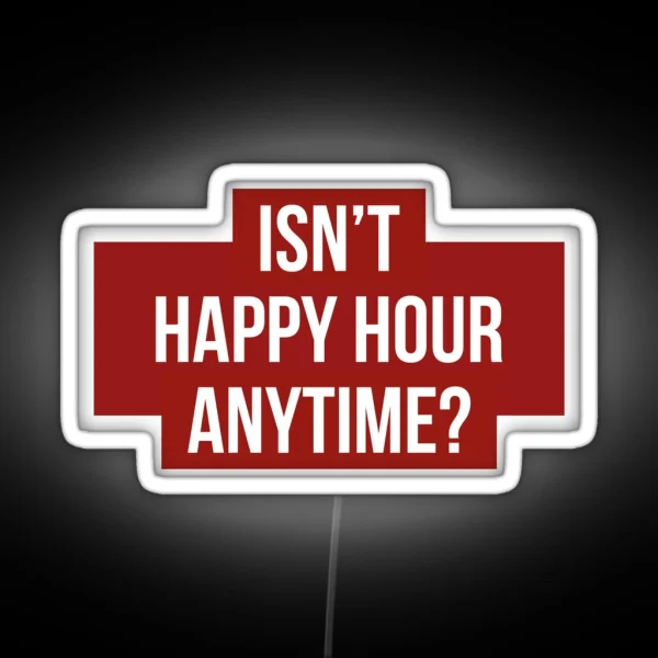 Isn T Happy Hour Anytime Version 2 White Red BG RGB Neon Sign