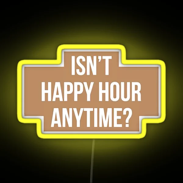 Isn T Happy Hour Anytime Version RGB Neon Sign
