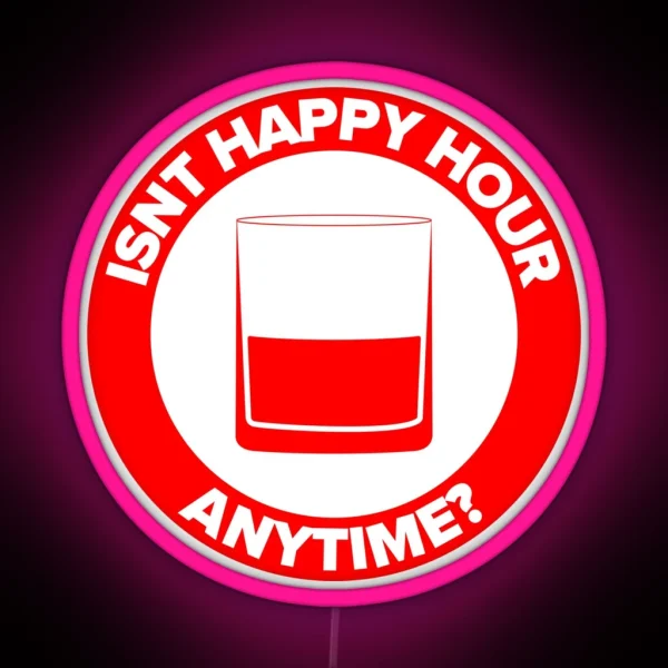 ISNT HAPPY HOUR ANYTIME RGB Neon Sign