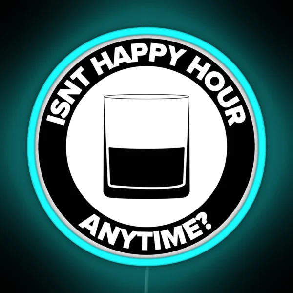 ISNT HAPPY HOUR ANYTIME RGB Neon Sign