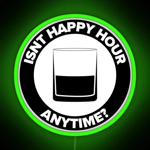 ISNT HAPPY HOUR ANYTIME RGB Neon Sign