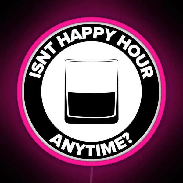 ISNT HAPPY HOUR ANYTIME RGB Neon Sign