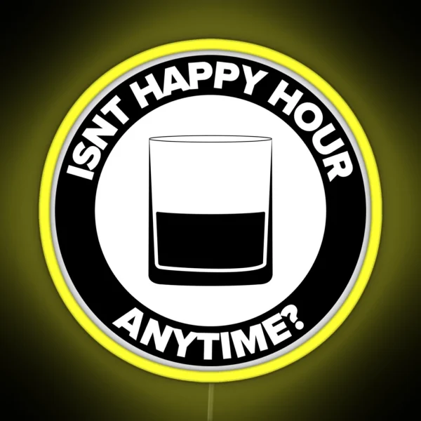 ISNT HAPPY HOUR ANYTIME RGB Neon Sign