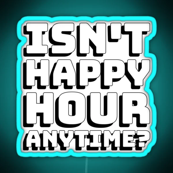 Isnt Happy Hour Anytime RGB Neon Sign