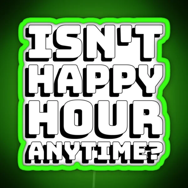 Isnt Happy Hour Anytime RGB Neon Sign