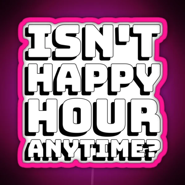 Isnt Happy Hour Anytime RGB Neon Sign