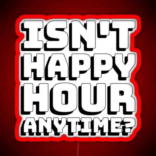 Isnt Happy Hour Anytime RGB Neon Sign