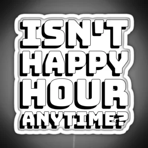 Isnt Happy Hour Anytime RGB Neon Sign
