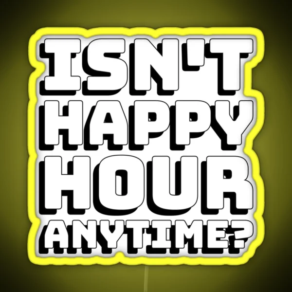 Isnt Happy Hour Anytime RGB Neon Sign