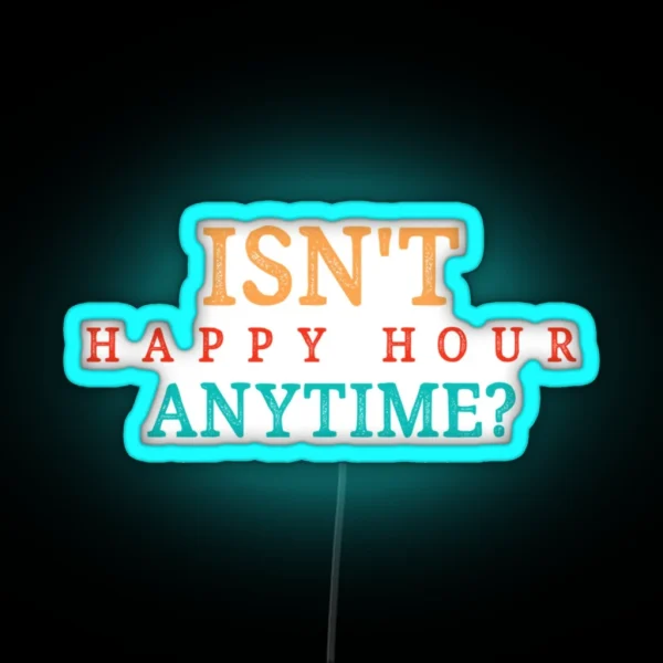 Isnt Happy Hour Anytime RGB Neon Sign