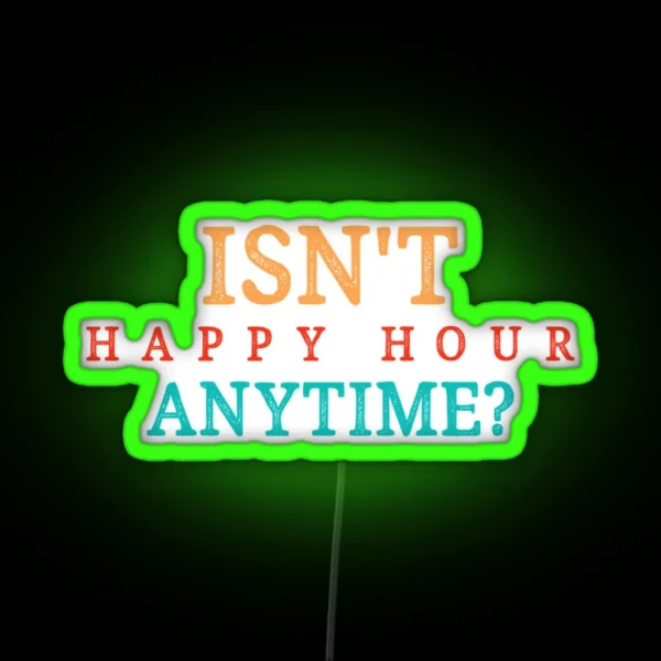 Isnt Happy Hour Anytime RGB Neon Sign