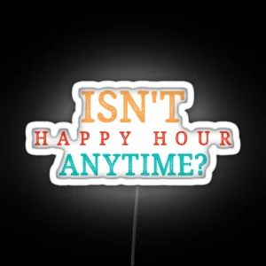 Isnt Happy Hour Anytime RGB Neon Sign